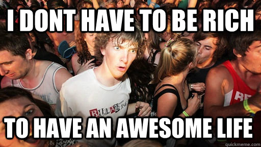 I dont have to be rich to have an awesome life  Sudden Clarity Clarence