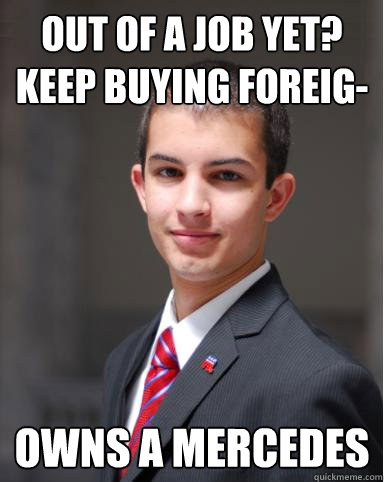 Out of a job yet? Keep buying foreig- owns a mercedes  College Conservative