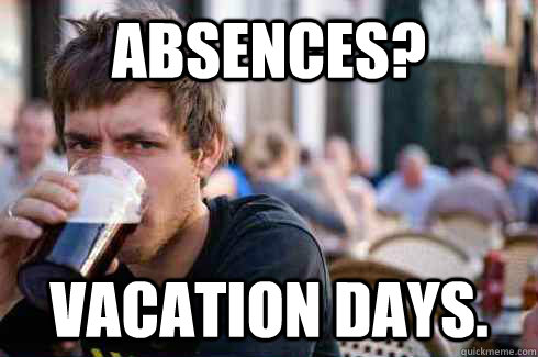 Absences?  Vacation days.  Lazy College Senior