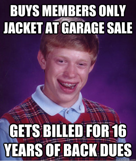 buys members only jacket at garage sale gets billed for 16 years of back dues  Bad Luck Brian