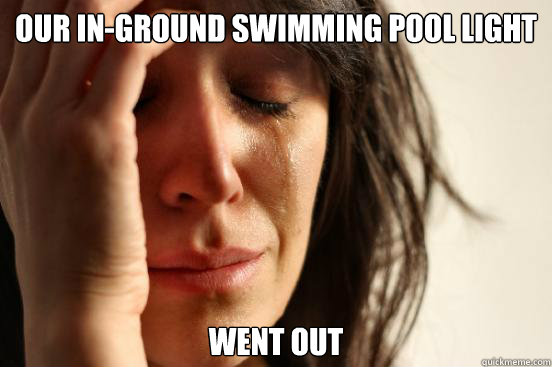 Our in-ground swimming pool light went out - Our in-ground swimming pool light went out  First World Problems