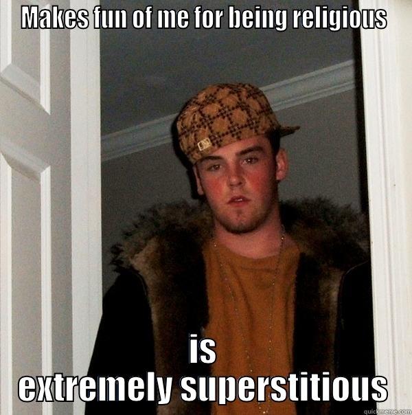 MAKES FUN OF ME FOR BEING RELIGIOUS IS EXTREMELY SUPERSTITIOUS Scumbag Steve