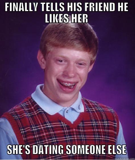 FINALLY TELLS HIS FRIEND HE LIKES HER SHE'S DATING SOMEONE ELSE Bad Luck Brian