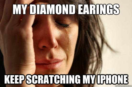 My diamond earings Keep scratching my iPhone  First World Problems