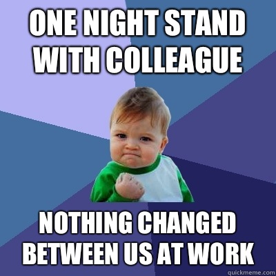 One night stand with colleague Nothing changed between us at work  Success Kid