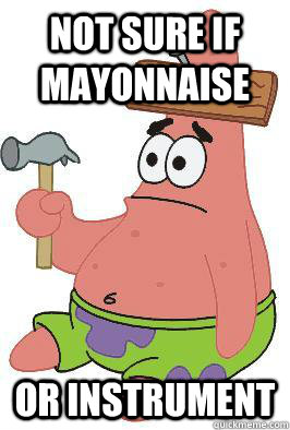 Not sure if mayonnaise Or instrument - Not sure if mayonnaise Or instrument  Patricks Difficulties
