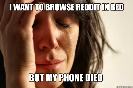 I want to browse reddit in bed but my phone died Caption 3 goes here  First World Problems