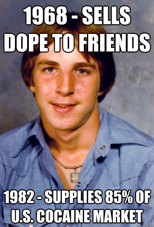 1968 - sells dope to friends 1982 - supplies 85% of U.S. cocaine market  Old Economy Steven