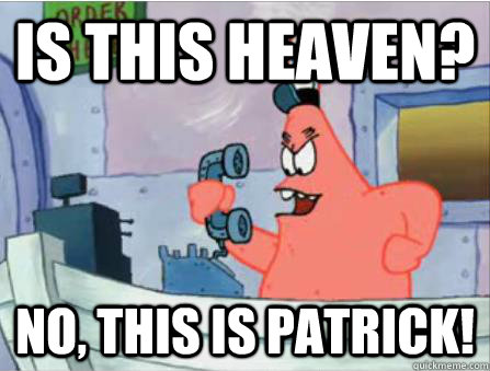 Is this heaven? NO, this is patrick!  Gangsta Patrick