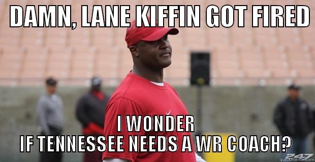 tee is screwed -   DAMN, LANE KIFFIN GOT FIRED  I WONDER IF TENNESSEE NEEDS A WR COACH? Misc