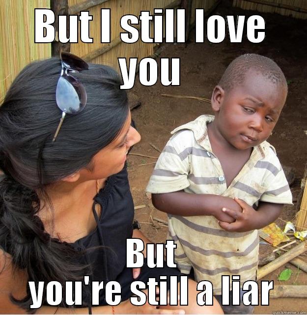 I know, that you know I am a liar - BUT I STILL LOVE YOU BUT YOU'RE STILL A LIAR Skeptical Third World Kid