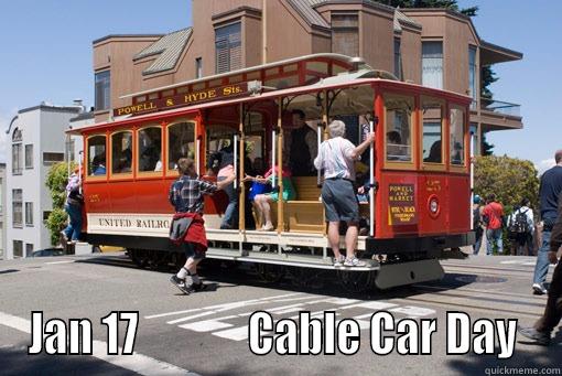  JAN 17             CABLE CAR DAY  Misc