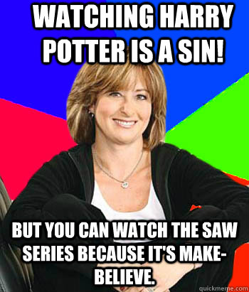 Watching Harry Potter is a SIN! But you can watch the SAW series because it's make- believe.   Sheltering Suburban Mom