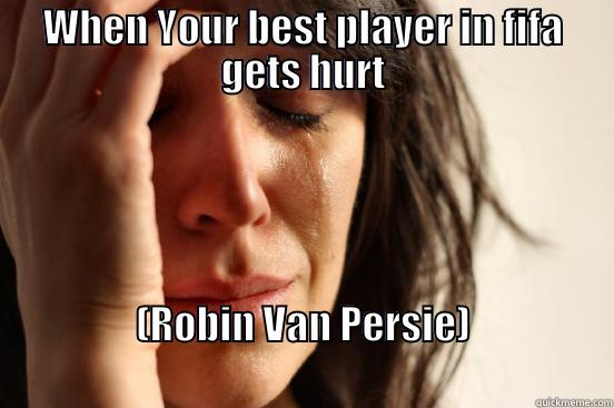 WHEN YOUR BEST PLAYER IN FIFA GETS HURT (ROBIN VAN PERSIE)                                                              First World Problems