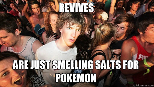 Revives Are just smelling salts for Pokemon  Sudden Clarity Clarence