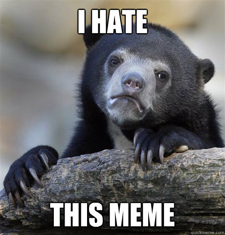 I hate This meme  Confession Bear