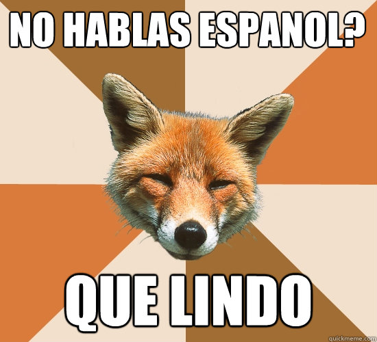 No hablas espanol? Que Lindo  Condescending Fox