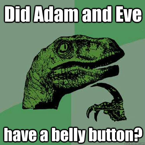 Did Adam and Eve have a belly button? - Did Adam and Eve have a belly button?  Philosoraptor