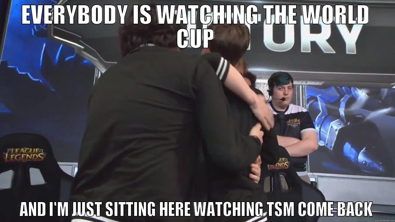 EVERYBODY IS WATCHING THE WORLD CUP AND I'M JUST SITTING HERE WATCHING TSM COME BACK Misc