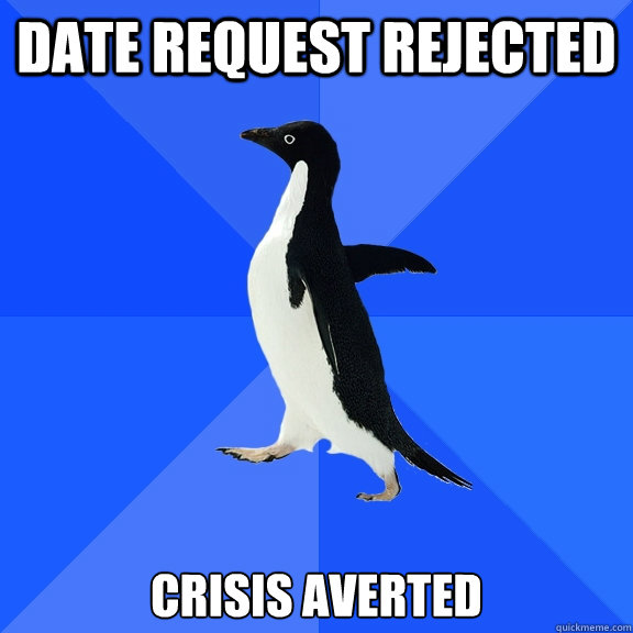 Date request rejected crisis averted  Socially Awkward Penguin