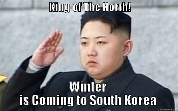 King of the North! -                         KING OF THE NORTH!                        WINTER IS COMING TO SOUTH KOREA Misc