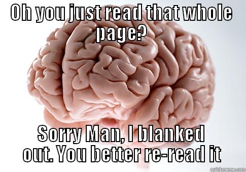 OH YOU JUST READ THAT WHOLE PAGE? SORRY MAN, I BLANKED OUT. YOU BETTER RE-READ IT Scumbag Brain