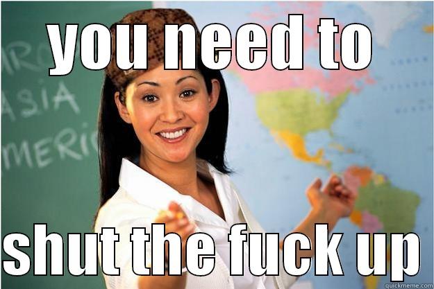YOU NEED TO  SHUT THE FUCK UP Scumbag Teacher