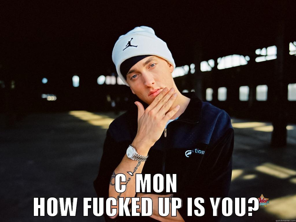  C`MON HOW FUCKED UP IS YOU? Misc