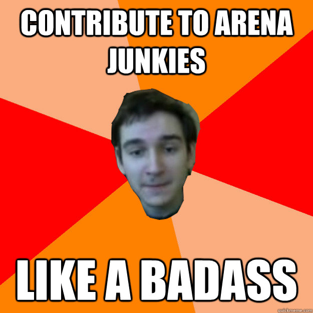 contribute to arena junkies like a badass  