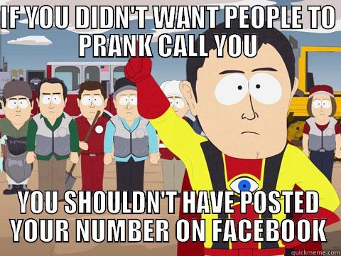 IF YOU DIDN'T WANT PEOPLE TO PRANK CALL YOU YOU SHOULDN'T HAVE POSTED YOUR NUMBER ON FACEBOOK Captain Hindsight