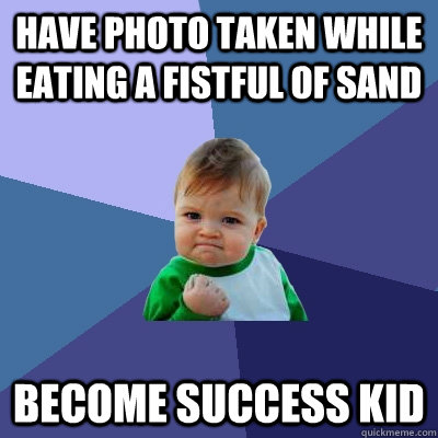 have photo taken while eating a fistful of sand become success kid  Success Kid