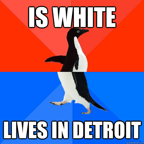 Is White Lives in Detroit  Socially Awesome Awkward Penguin