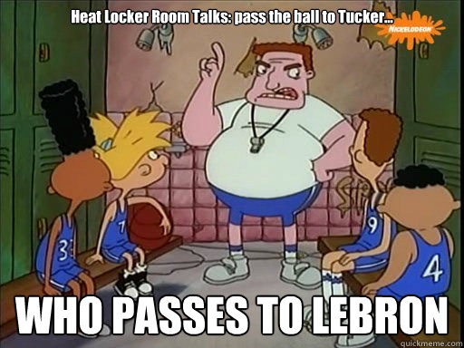 Heat Locker Room Talks: pass the ball to Tucker... WHO PASSES TO LEBRON  PASS TO TUCKER