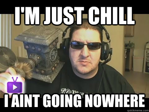I'm just chill I aint going nowhere  - I'm just chill I aint going nowhere   Toweliee