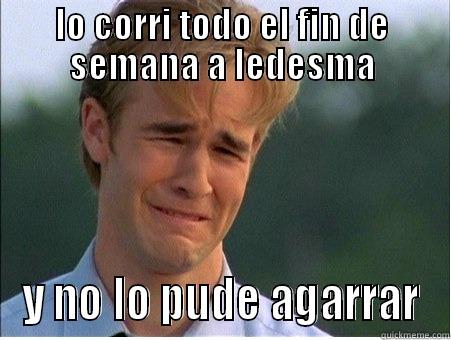 LO CORRI TODO EL FIN DE SEMANA A LEDESMA Y NO LO PUDE AGARRAR 1990s Problems