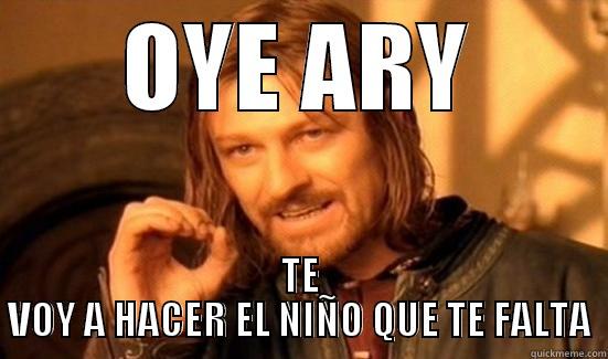OYE ARY TE VOY A HACER EL NIÑO QUE TE FALTA Boromir