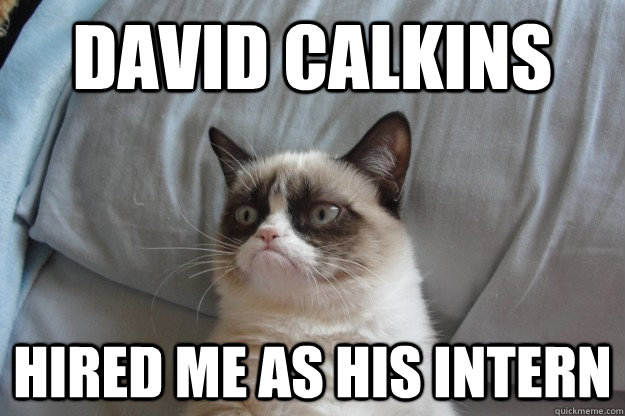 David Calkins Hired me as his intern - Misc - quickmeme