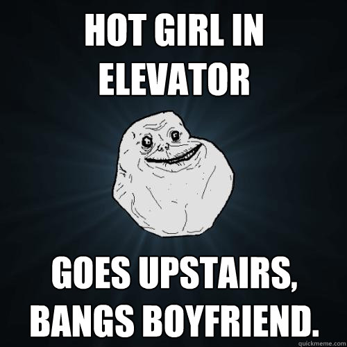 Hot Girl in Elevator Goes upstairs, bangs boyfriend.  Forever Alone