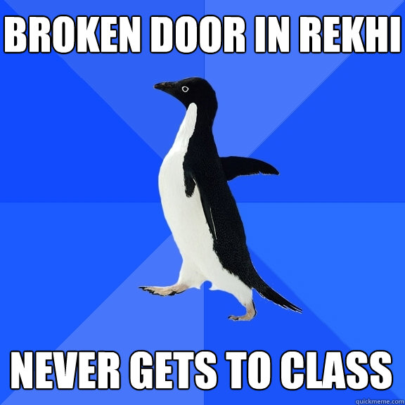 Broken door in Rekhi Never gets to class  Socially Awkward Penguin
