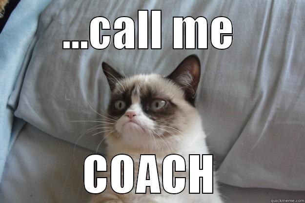 Call me coach - ...CALL ME COACH Grumpy Cat