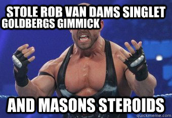 stole rob van dams singlet  AND MASONS STEROIDS goldbergs gimmick  
