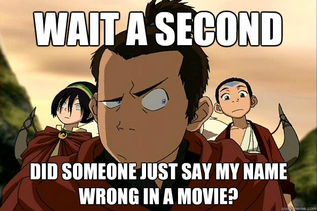 wait a second did someone just say my name wrong in a movie? - wait a second did someone just say my name wrong in a movie?  Someone is wrong on the internet