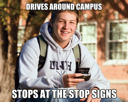 Drives around Campus Stops at the stop signs  College Freshman