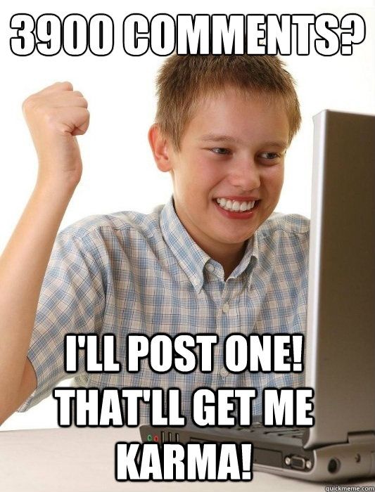 3900 comments?

 I'll post one!  That'll get me Karma!  First Day on the Internet Kid