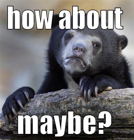 HOW ABOUT MAYBE? Confession Bear