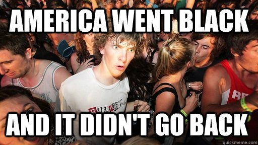 America went black and it didn't go back  Sudden Clarity Clarence