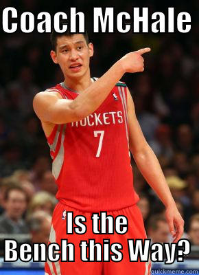 COACH MCHALE  IS THE BENCH THIS WAY? Misc