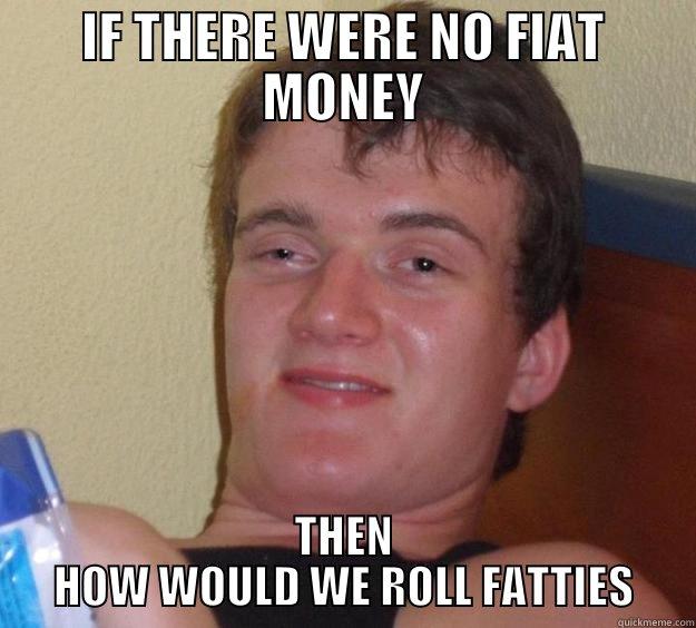 IF THERE WERE NO FIAT MONEY THEN HOW WOULD WE ROLL FATTIES 10 Guy