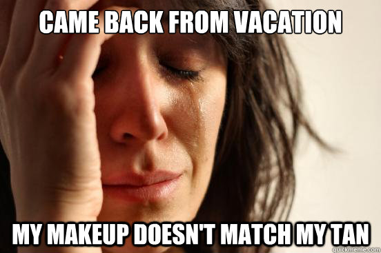 Came back from Vacation My makeup doesn't match my tan  First World Problems