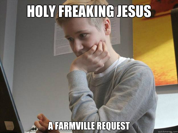 Holy Freaking Jesus A farmville request  Guy Looking at computer